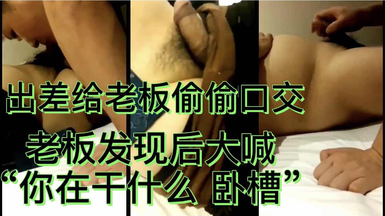 出差給老闆偷偷口交 老闆發現後大喊 你在幹什麼臥槽快停下