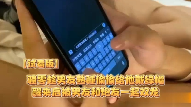 【試看版】騷零趁男友熟睡偷偷給他戴綠帽，醒來後被男友和炮友一起雙龍